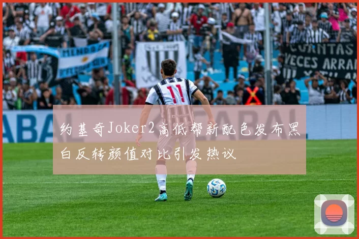 约基奇Joker2高低帮新配色发布黑白反转颜值对比引发热议